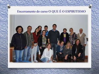 Encerramento do curso O QUE É O ESPIRITISMO
 