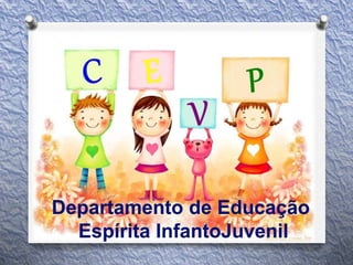 Departamento de Educação
Espírita InfantoJuvenil
 