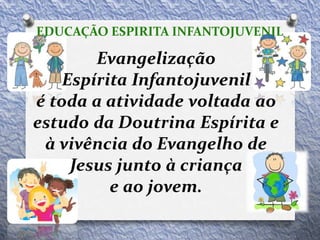 EDUCAÇÃO ESPIRITA INFANTOJUVENIL
 