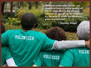 “Without community service, we
would not have a strong quality of
life. It's important to the person
who serves as well as...