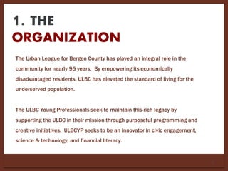 1. THE
ORGANIZATION
The Urban League for Bergen County has played an integral role in the
community for nearly 95 years. B...