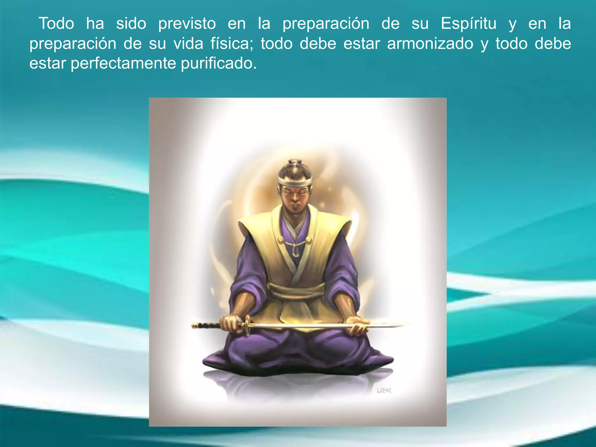 Todo ha sido previsto en la preparación de su Espíritu y en la
preparación de su vida física; todo debe estar armonizado y todo debe
estar perfectamente purificado.
 