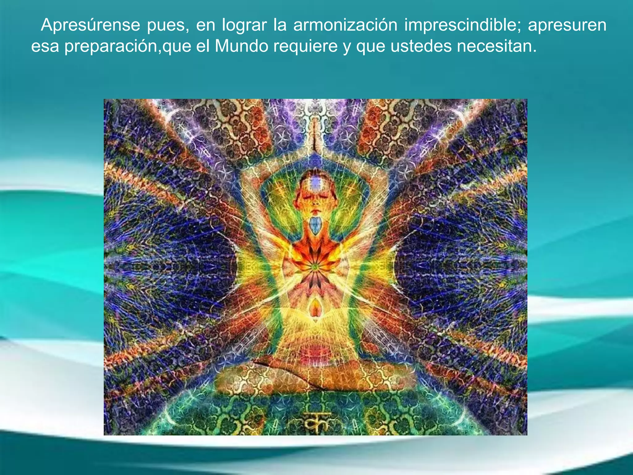 Apresúrense pues, en lograr la armonización imprescindible; apresuren
esa preparación,que el Mundo requiere y que ustedes necesitan.
 