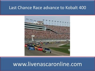 Last Chance Race advance to Kobalt 400
www.livenascaronline.com
 