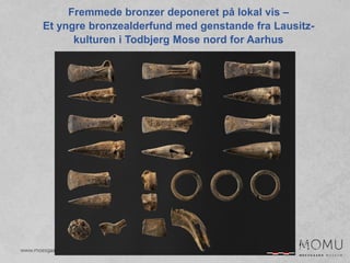 1
Fremmede bronzer deponeret på lokal vis –
Et yngre bronzealderfund med genstande fra Lausitz-
kulturen i Todbjerg Mose nord for Aarhus
 