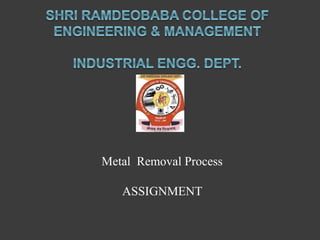 Metal Removal Process
ASSIGNMENT
 