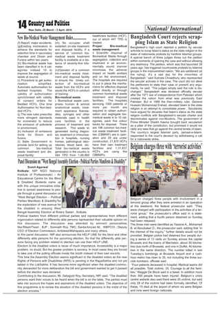 National/ International14 New Delhi, 28 March - 3 April, 2016
(f) Report major accidents;
(g)Existing incinerators to
achieve the standards for
retention time in secondary
chamber and Dioxin and
Furans within two years;
(h) Bio-medical waste has
been classified in to 4 cat-
egories instead 10 to
improve the segregation of
waste at source;
(i) Procedure to get autho-
risation simplified.
Automatic authorisation for
bedded hospitals. The
validity of authorization
synchronised with validity
of consent orders for
Bedded HCFs. One time
Authorisation for Non-bed-
ded HCFs;
(j) The new rules prescribe
more stringent standards
for incinerator to reduce
the emission of pollutants
in environment;
(k) Inclusion of emissions
limits for Dioxin and
furans;
(l) State Government to
provide land for setting up
common bio-medical
waste treatment and dis-
posal facility;
(m) No occupier shall
establish on-site treatment
and disposal facility, if a
service of `common bio-
medical waste treatment
facility is available at a dis-
tance of seventy-five kilo-
meter.
(n)Operator of a common
bio-medical waste treat-
ment and disposal facility
to ensure the timely col-
lection of bio-medical
waste from the HCFs and
assist the HCFs in conduct
of training
Bio-medical waste
i. Biomedical waste com-
prises human & animal
anatomical waste, treat-
ment apparatus likenee-
dles, syringes and other
materials used in health
care facilities in the
process of treatment and
research. This waste is
generated during diagno-
sis, treatment or immunisa-
tion in hospitals, nursing
homes, pathological labo-
ratories, blood bank, etc.
Total bio-medical waste
generation in the country is
484 TPD from 1,68,869
healthcare facilities (HCF),
out of which 447 TPD is
treated.
Proper Bio-medical
waste management
ii Scientific disposal of
Biomedical Waste through
segregation, collection and
treatment in an environ-
mentally sound manner
minimises the adverse
impact on health workers
and on the environment.
The hospitals are required
to put in place the mecha-
nisms for effective disposal
either directly or through
common biomedical waste
treatment and disposal
facilities. The hospitals
servicing 1000 patients or
more per month are
required to obtain authori-
sation and segregate bio-
medical waste in to 10 cat-
egories, pack five colour
backs for disposal. There
are 198 common bio-med-
ical waste treatment facili-
ties (CBMWF) are in oper-
ation and 28 are under
construction. 21,870 HCFs
have their own treatment
facilities and 1,31,837
HCFs are using the
CBMWFs.
NewBio-MedicalWasteManagementRules..................
Sumit Agarwal
Kolkata: NIP NGO National
Institute of Professionals) – An
Educational Centre for the Blind
& Disabled Students came up
with this unique innovative initia-
tive to spread awareness to peo-
ple through a panel discussion on
“West Bengal Election – Political
Parties Manifesto & Disability“for
the exploration of new avenue for
the disabled in ensuing West
Bengal Assembly Election at Rotary Sadan , Kolkata.
Political leaders from different political parties and representatives from different
organization related to differently able persons represented their valuable opinion on
this discussion. The discussion was attended by eminent personalities
like:RiteshTiwari , BJP ; Somnath Roy, TMC; SardarAmzad Ali, WBPCCI ; Deputy
CEO of Election Commission; AmbikeshMahapatra and many others.
In this panel discussion, NIP also announces the HELP LINE for the blind and other
differently able persons for the upcoming election. So that the differently able per-
sons facing any problem related to election can use their HELP LINE.
Election to the disabled voters is never of much importance. Accessibility is a major
problem, no doubt. But the greater problem is secrecy. In most cases they are forced
to take one of the polling officials inside the booth instead of their own escorts.
This time the Assembly Election seems significant to the disabled voters as the new
Rights of Persons with Disabilities (RPD) is pending in the RajyaSabha and not yet
tabled in the LokSabha. It has become more significant when the disabled commu-
nity demanded for more deliberation the bill and government wanted to get it passed
before the election was declared.
Contributing to the discussion, Mr. Debajyoti Roy, Secretary, NIP, said, “The disabled
persons want their voices to be heard when the bill is on the table. The parties must
take into account the hopes and aspirations of the disabled voters. The objective of
this programme is to review the situation of the disabled persons in the midst of the
election process.”
PanelDiscussionon"WestBengalAssemblyElection-PoliticalPartiesManifesto&Disability"
Bangladesh’s high court rejected a petition by secular
activists to scrap Islam’s status as the state religion in the
wake of nationwide protests by hardline Islamist groups.
A special bench of three judges threw out the petition
within moments of opening the case and without allowing
any testimony. The petition, which was first launched 28
years ago, has triggered countrywide protests by Islamist
groups in the impoverished nation. “We are saddened (at
the ruling). It’s a sad day for the minorities of
Bangladesh,” said Subrata Chowdhury, who represented
the secular activists in the case. The court did not allow
the petitioners to state their case or present any argu-
ments, he said. “The judges simply said the rule is dis-
charged.” Bangladesh was declared officially secular
after the 1971 war of independence from Pakistan which
created the nation from what was previously East
Pakistan. But in 1988 the then-military ruler, General
Hussain Muhammad Ershad, elevated Islam to the state
religion in an attempt to consolidate power . Secularists
have argued for decades that Islam’s status as the state
religion conflicts with Bangladesh’s secular charter and
discriminates against non-Muslims. The government of
Prime Minister Sheikh Hasina brought back secularism
as a pillar of the constitution, but promised it would not
ratify any laws that go against the central tenets of Islam.
The country’s largest Islamist party, Jamaat-e-Islami,
responded to the court’s decision by withdrawing a call
for a nationwide strike.
Bangladesh Court rejects scrap-
ping Islam as State Religion
Belgiumchargesthreewith‘terroristactivities’
Belgium charged three people with involvement in a
terrorist group after they were arrested in an operation
at the weekend, the federal prosecutor said. “They
were charged with participation in the activities of a ter-
rorist group,” the prosecutor’s office said in a state-
ment, adding that a fourth person detained on Sunday
had been released.
The three men were identified as Yassine A., Mohamed
B. et Aboubaker O., the prosecutor said, adding that “in
the interest of the inquiry,” further details would not be
provided. Belgian police had detained four people dur-
ing a series of 13 raids on Sunday across the capital
Brussels and the towns of Mechelen, about 30 kilome-
tres due north of Brussels, and one in Duffel, 40 kilome-
tres in the same direction. The number killed in last
Tuesday’s bombings at Brussels Airport and a rush-
hour metro has risen to 35, not including the three sui-
cide bombers, officials said .
“Four patients deceased in hospital. Medical teams did
all possible. Total victims: 35. Courage to all the fami-
lies,” Maggie De Block said in a tweet. In addition more
than 300 people have been injured. Belgium`s crisis
centre website also said there were 35 victims, but said
only 28 of the victims had been formally identified. Of
these, 15 died at the airport of whom six were Belgian
and nine were foreign nationals.
 