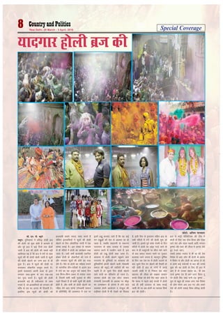 Special Coverage8 New Delhi, 28 March - 3 April, 2016
lh- ,u- ih- C;wjks
eFkqjk% nqfu;kHkj es çfl) gksyh czt
dh gksyh tks 'kq: gksrh gS cjlkus ls
vkSj iwjs czt es dbZ fnuksa rd [ksyh
tkrh gS czt dh gksyh dh lcls c<+h
[kkfl;r ;g gS fd czt es jaxksa ds lkFk
Qwyksa dh Hkh gksyh [ksyh tkrh gS Qwyksa
dh gksyh [ksyus dk tUe czt ls gh
gqvk gSA czt esa Qwyksa dh gksyh ij
dykdkj yksdxhr çLrqr djrs gSaA
blesa dykdkj viuh dyk ds }kjk
Hkxoku jk/kk&—".k ds :i j[k&j[k
dj u`R; djrs gSaA Qwyksa dh gksyh
cztoklh cM+s gh g"kksZYykl ds lkFk
eukrs gSa] tks cztokfl;ksa dks Hkxoku dh
Hkfä ds jl dk vkuan Hkh fnykrh gSA
blfy, bl Qwyksa dh gksyh dks
cztoklh lcls T;knk ilan djrs gSa
ysfdu cztokfl;ksa us Qwyksa dh gksyh
[ksyus ds fy, vkS|ksfxd uxjh esa ,d
laLFkk cukbZ gSA bl laLFkk ds ek/;e
ls gh eafnjksa esa gksyh dk dk;ZØe j[kk
tkrk gSA tgk¡ lHkh cztoklh ,df=r
gksdj gksyh ds yksdxhrksa dks xkrs gSa
vkSj ukpdj Qwyksa dh gksjh dk etk
ysrs gSaA oSls rks gksyh dk R;kSgkj eukus
ds ikjaifjd rkSj&rjhdksa ls vyx czt
esa jaxksa dk ;g vuwBk ioZ ipkl fnu
rd fHkUu&fHkUu çdkj ls euk;k tkrk
gS- ftlesa dHkh dgha xqyky ds NhaVs
iM+rs fn[krs gSa rks dHkh Qwyksa dh gksyh
gksrh gS- vkSj dHkh rks gksyh [ksyus dk
U;kSrk nsus vk, ik.Ms ¼xksLokeh lekt
ds çfrfuf/k½ dh vkoHkxr esa ml ij
brus yìw cjlk, tkrs gSa fd og dbZ
eu yìqvksa dh ekj ls v/kejk lk gks
tkrk gS- tcfd jk/kkjkuh ds Hkäx.k
inxk;u ds lkFk mRlkg ls mldk
Lokxr djus esa rYyhu jgrs gSa- bl
gksyh dks yìw gksyh dgk tkrk gSA
cjlkuk esa gksyh [ksyus igqapus okys
uUnxkao ds gqfj;kjksa ij cjlkuk dh
gqfj;kfjuksa ¼gksyh [ksyus okyh xksLokeh
lekt dh o/kq,a½ dh ykfB;ksa dh ekj
iM+rh gS rks nwljs fnu gksyh [ksyus
okys ik=ksa dk ifjorZu gks tkrk gSA
yBekj gksyh dk ,d NksVk Lo:i
jaxHkjuh ,dkn'kh ds volj ij Jh—
".k tUeLFkku ds çkax.k esa gksus okys
yBkekj gksyh vk;kstu o xksdqy dh
NM+hekj gksyh esa Hkh ns[kus dks feyrk
gS- blh fnu ls o`Unkou lfgr czt ds
lHkh eafnjksa esa jaxksa dh gksyh 'kq: gks
tkrh gSA blls iwoZ olar iapeh ds fnu
eafnjksa esa gksyh dk Mka<+k xkM+s tkus ds
ckn ls gh Bkdqjth ij NhaVk ekjs tkus
ds ckn çlkn Lo:i Hkäksa ij xqyky
cjlk;k tkus yxrk gS- QkYxqu iwf.kZek
ds fnu tc ns'k Hkj esa gksyh tykus ds
ckn nwljs fnu jax [ksyus dh rS;kjh gks
jgh gksrh gS czt ds xkaoksa esa d.Ms
tyrh gksyh esa ls fudy dj Hkä
çgykn dh yhyk dks lk{kkr lkdkj
djds fn[kk jgs gksrs gSa| dgk tkrk gS
fd Hkkjr es igys dbZ jkT;ksa esa gksyh
cM+s gh g"kksaZ mYykl ds lkFk eukbZ
tkrh Fkh ij vc gksyh dk eryc flQZ
czt dh gksyhA
czt es daVªh i‚fyfVDl dh Vhe us
gksyh ds fy, ,d nkSjk fd;k vkSj ns[kk
lkjs lar vkSj egar lk/oh vkfn Hkxou
—".kk vkSj jk/kk dh yhyk es vkuan ysrs
gq, utj vk,A
lcls vPNk utkjk ;s Hkh Fkk dh ns'k
fons'k ls vk, yksx Hkh gksyh ds vkuan
eas foHkksj Fks vkSj gksyh dk vkaun ys jgs
Fks geus dbZ i;ZVdksa ls ckr dh muls
iwNk dh og gksyh ds fy, gh czt eas
vk, gSa rks mudk dguk Fkk--- oh yo
ykMZ —".kk ,aM oh vkj tLV fg;j Vw
Iys gksyh fon jk/kk jkuh ,aM —".kk ---
lqu ds cgqr gh vPNk yxk ns'k fons'k
ds yksx Hkkjr vk, czt x, vkSj gekjs
ns'k dh gksyh okdbZ fo'o çfl) gksyh
gSA
;knxkj gksyh czt dh
iQksVks% vfuy ukxiky
 