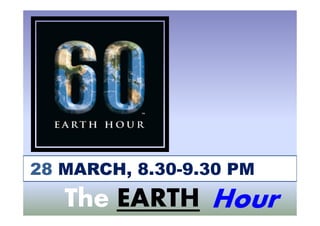 28 MARCH, 8.30-9.30 PM
   The EARTH Hour
 