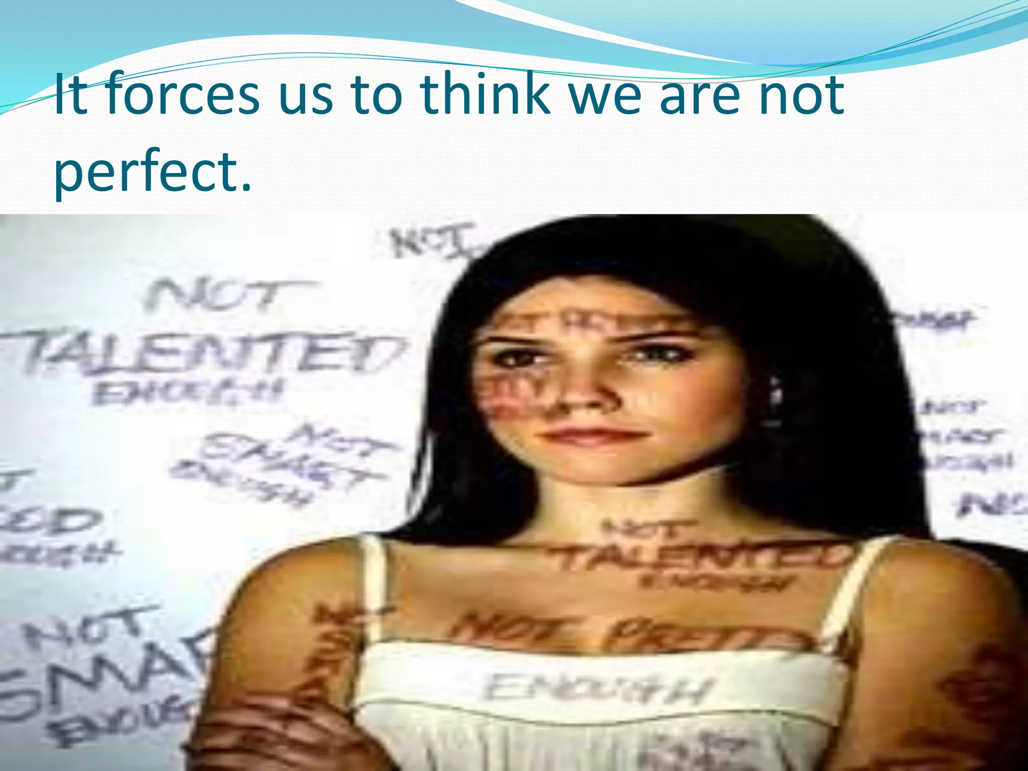It forces us to think we are not
perfect.
 