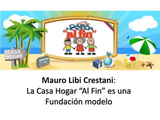 Mauro Libi Crestani:
La Casa Hogar “Al Fin” es una
Fundación modelo
 