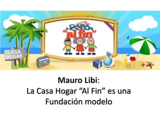 Mauro Libi:
La Casa Hogar “Al Fin” es una
Fundación modelo
 