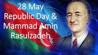28 May
Republic Day &
Mammad Amin
Rasulzadeh
 