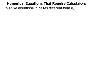 Numerical Equations That Require Calculators
To solve equations in bases different from e,
 