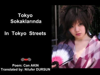 Tokyo  Sokaklarında In  Tokyo  Streets  Poem: Can AKIN  Translated by: Nilufer DURSUN  
