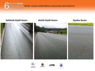 Akrilik Elyafın Asfalt Betonu Karışımlarında Kullanımı

Selülozik Elyaflı Kesim

Akrilik Elyaflı Kesim

Elyafsız Kesim

 