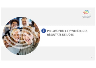 3
PHILOSOPHIE ET SYNTHÈSE DES
RÉSULTATS DE L’OBS
1
 