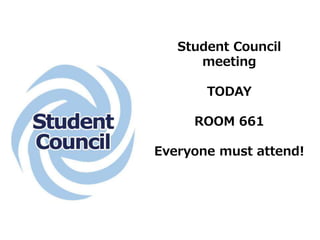 Student Council
meeting
TODAY
ROOM 661
Everyone must attend!
 