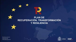 #NextGenerationEU
#PlanEspañaPuede
#PlandeRecuperación
PLAN DE
RECUPERACIÓN, TRANSFORMACIÓN
Y RESILIENCIA
#NextGenerationEU
#EspañaPuede
#PlandeRecuperación
 