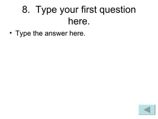 8.  Type your first question here. Type the answer here. 