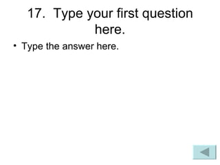 17.  Type your first question here. Type the answer here. 