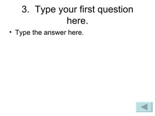 3.  Type your first question here. Type the answer here. 