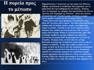 Η πνξεία πξνο   Ξεκεξώλνληαο η’ Αγηαλληνύ, κε ηελ αύξην ησλ Φώησλ,
                ιάβακε ηε δηαηαγή λα θηλήζνπκε πάιη κπξνζηά, γηα ηα
 ην κέησπν      κέξε όπνπ δελ έρεη θαζεκεξηλέο θαη ζθόιεο. Έπξεπε,
                ιέεη, λα πηάζνπκε ηηο γξακκέο πνπ θξαηνύζαλε σο ηόηε νη
                Αξηηλνί, από Χεηκάξξα σο Τεπειέλη. Λόγσ πνπ εθείλνη
                πνιεκνύζαλε απ’ ηε πξώηε κέξα, ζπλέρεηα, θη είραλ
                κείλεη ζρεδόλ νη κηζνί θαη δελ αληέραλε άιιν.
                 Νύρηα πάλσ ζηε λύρηα βαδίδακε αζηακάηεηα, έλαο
                πίζσ απ’ ηνλ άιιν, ίδηα ηπθινί. Με θόπν μεθνιιώληαο ην
                πνδάξη από ηε ιάζπε, ώζπνπ, θνξέο, εθαηαβνύιηαδε
                ίζακε ην γόλαην. Επεηδή ην πην ζπρλά ςηράιηδε ζηνπο
                δξόκνπο έμσ, θαζώο κεο ζηε ςπρή καο. Καη ηηο ιίγεο
                θνξέο όπνπ θάλακε ζηάζε λα μεθνπξαζηνύκε, κήηε πνπ
                αιιάδακε θνπβέληα, κνλάρα ζνβαξνί θαη ακίιεηνη,
                θέγγνληαο έλα κηθξό δαδί εκνηξαδόκαζηαλ κηα κηα ηε
                ζηαθίδα. Ή θνξέο πάιη, αλ ήηαλ βνιεηό, ιύλακε
                βηαζηηθά ηα ξνύρα θαη μπλόκαζηαλ ώξεο πνιιέο, όζν λα
                ηξέμνπλ ηα αίκαηα. Τη καο είρε αλέβεη ε ςείξα σο ην
                ιαηκό, θη ήηαλ απηό πην θη από ηελ θνύξαζε αλππόθεξην.
                Τέινο, θάπνηε αθνπγόηαλε ζηα ζθνηεηλά ε ζθπξίθηξα,
                ζεκάδη όηη θηλνύζακε κπξνζηά λα θεξδίζνπκε δξόκν
                πξηρνύ μεκεξώζεη θαη καο βάινπλε ζηόρν ηα αεξνπιάλα.
                Επεηδή ν Θεόο δελ θάηερε από ζηόρνπο ή ηέηνηα, θη όπσο
                ην ‘ρε ζπλήζεην ηνπ, ζηελ ίδηα πάληνηε ώξα μεκέξσλε ην
                θσο...
 