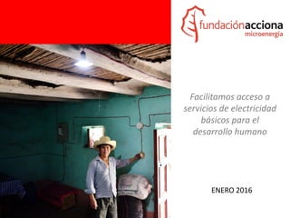 ENERO 2016
Facilitamos acceso a
servicios de electricidad
básicos para el
desarrollo humano
 