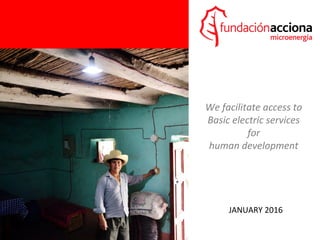 JANUARY 2016
We facilitate access to
Basic electric services
for
human development
 
