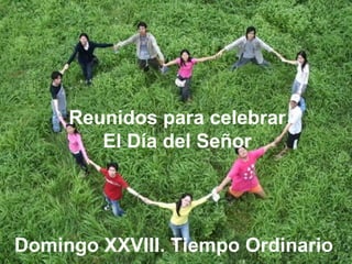 Reunidos para celebrar
El Día del Señor
Domingo XXVIII. Tiempo Ordinario
 