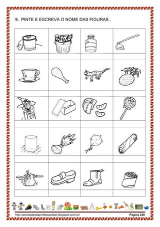 http://atividadesdaprofessorabel.blogspot.com.br/ Página 238
9. PINTE E ESCREVA O NOME DAS FIGURAS .
 