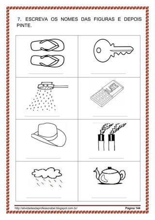 http://atividadesdaprofessorabel.blogspot.com.br/ Página 144
7. ESCREVA OS NOMES DAS FIGURAS E DEPOIS
PINTE.
 