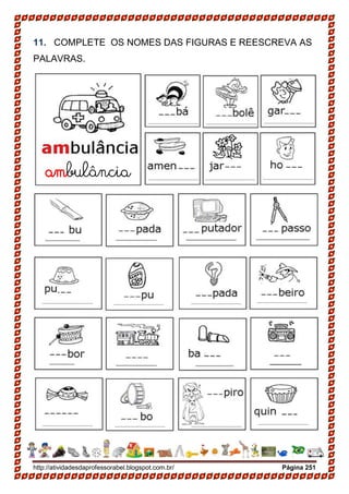 http://atividadesdaprofessorabel.blogspot.com.br/ Página 251
11. COMPLETE OS NOMES DAS FIGURAS E REESCREVA AS
PALAVRAS.
ambulância
 