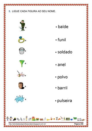 http://atividadesdaprofessorabel.blogspot.com.br/ Página 258
5. LIGUE CADA FIGURA AO SEU NOME.
 