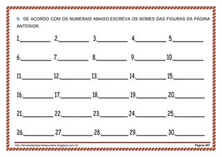 http://atividadesdaprofessorabel.blogspot.com.br/ Página 287
9. DE ACORDO COM OS NUMERAIS ABAIXO,ESCREVA OS NOMES DAS FIGURAS DA PÁGINA
ANTERIOR.
 
