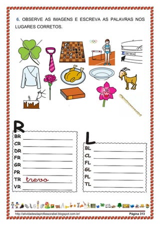 http://atividadesdaprofessorabel.blogspot.com.br/ Página 313
6. OBSERVE AS IMAGENS E ESCREVA AS PALAVRAS NOS
LUGARES CORRETOS.
 