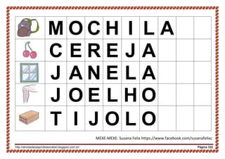 http://atividadesdaprofessorabel.blogspot.com.br/ Página 332
M O C H I L A
C E R E J A
J A N E L A
J O E L H O
T I J O L O
MEXE-MEXE: Susana Felix https://www.facebook.com/susanafelixc
 