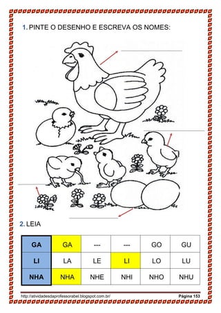 http://atividadesdaprofessorabel.blogspot.com.br/ Página 153
1. PINTE O DESENHO E ESCREVA OS NOMES:
2. LEIA
GA GA --- --- GO GU
LI LA LE LI LO LU
NHA NHA NHE NHI NHO NHU
 
