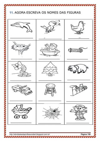 http://atividadesdaprofessorabel.blogspot.com.br/ Página 158
11. AGORA ESCREVA OS NOMES DAS FIGURAS
 