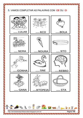 http://atividadesdaprofessorabel.blogspot.com.br/ Página 190
5. VAMOS COMPLETAR AS PALAVRAS COM CE OU CI
 