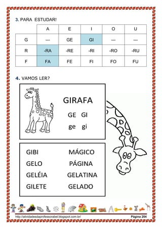 http://atividadesdaprofessorabel.blogspot.com.br/ Página 204
3. PARA ESTUDAR!
A E I O U
G --- GE GI --- ---
R -RA -RE -RI -RO -RU
F FA FE FI FO FU
4. VAMOS LER?
 