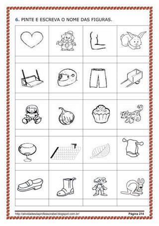 http://atividadesdaprofessorabel.blogspot.com.br/ Página 214
6. PINTE E ESCREVA O NOME DAS FIGURAS.
 
