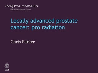 Locally advanced prostate cancer: pro radiation Chris Parker Change Presentation title and date in Footer dd.mm.yyyy 