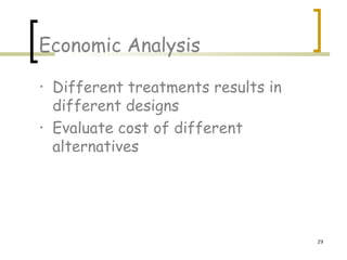 29
Economic Analysis
• Different treatments results in
different designs
• Evaluate cost of different
alternatives
 
