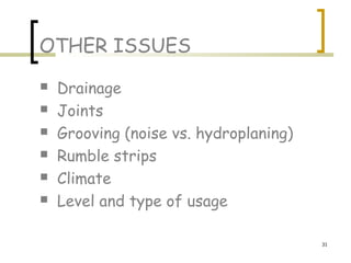 31
OTHER ISSUES
 Drainage
 Joints
 Grooving (noise vs. hydroplaning)
 Rumble strips
 Climate
 Level and type of usage
 