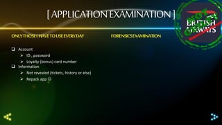 [ APPLICATION EXAMINATION ]
ONLY THOSE I HAVE TO USE EVERY DAY
 Account
 ID , password
 Loyalty (bonus) card number
 Information
 Not revealed (tickets, history or else)
 Repack app 

FORENSICS EXAMINATION

 
