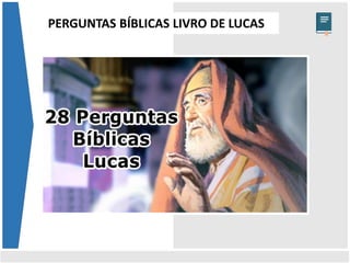 PERGUNTAS BÍBLICAS LIVRO DE LUCAS
www.concursobiblico.com.br
 