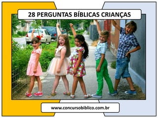28 PERGUNTAS BÍBLICAS CRIANÇAS
www.concursobiblico.com.br
 