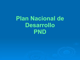Plan Nacional de Desarrollo PND 