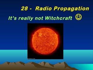It’s really not Witchcraft 
28 - Radio Propagation28 - Radio Propagation
 